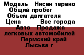  › Модель ­ Нисан терано  › Общий пробег ­ 72 000 › Объем двигателя ­ 2 › Цена ­ 660 - Все города Авто » Продажа легковых автомобилей   . Пермский край,Лысьва г.